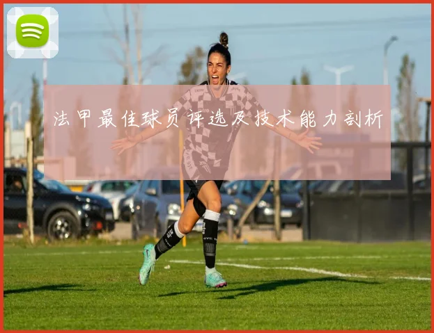 法甲最佳球员评选及技术能力剖析